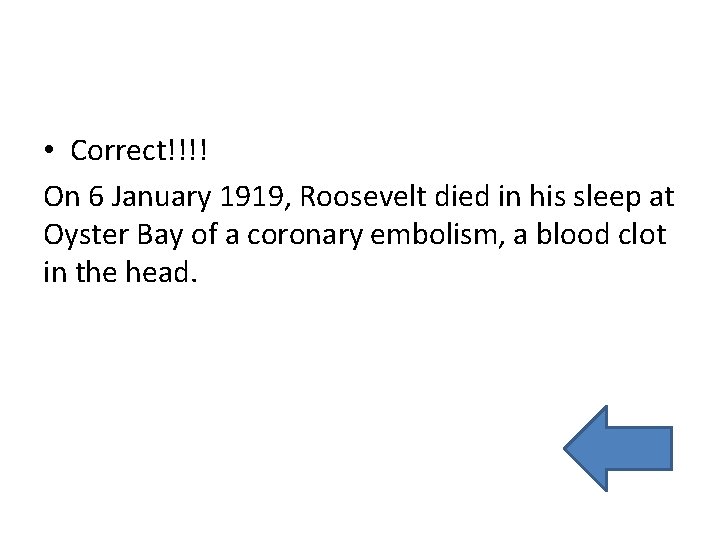  • Correct!!!! On 6 January 1919, Roosevelt died in his sleep at Oyster