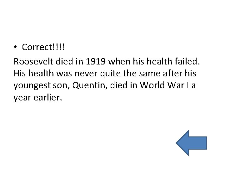 • Correct!!!! Roosevelt died in 1919 when his health failed. His health was