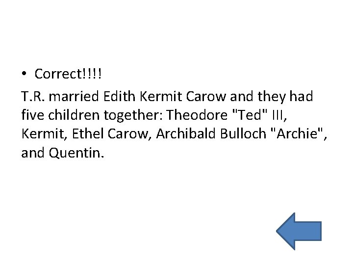  • Correct!!!! T. R. married Edith Kermit Carow and they had five children