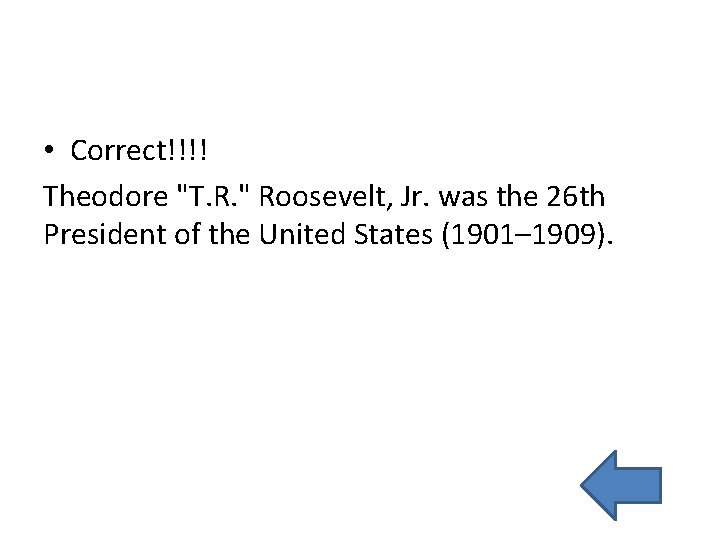  • Correct!!!! Theodore "T. R. " Roosevelt, Jr. was the 26 th President