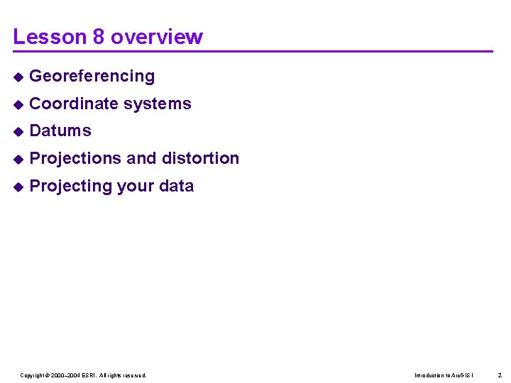 Lesson 8 overview u Georeferencing u Coordinate systems u Datums u Projections and distortion