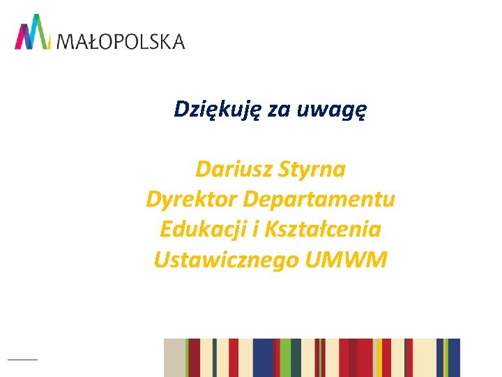 Dziękuję za uwagę Dariusz Styrna Dyrektor Departamentu Edukacji i Kształcenia Ustawicznego UMWM 