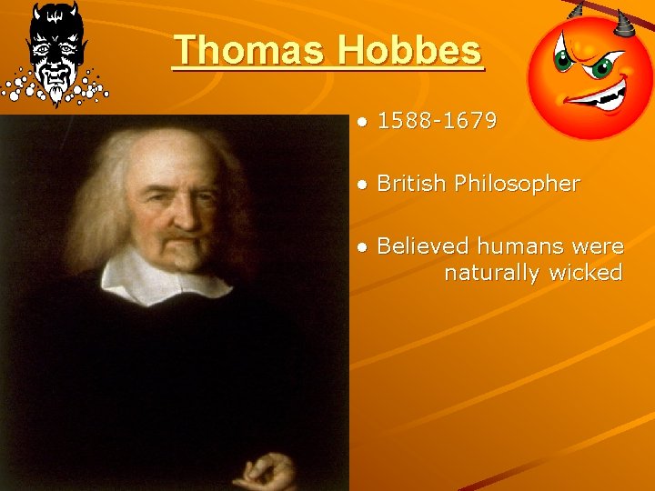 Thomas Hobbes ● 1588 -1679 ● British Philosopher ● Believed humans were naturally wicked