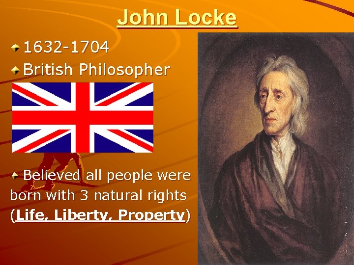 John Locke 1632 -1704 British Philosopher Believed all people were born with 3 natural