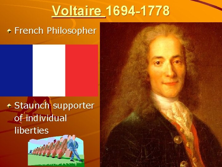 Voltaire 1694 -1778 French Philosopher Staunch supporter of individual liberties 