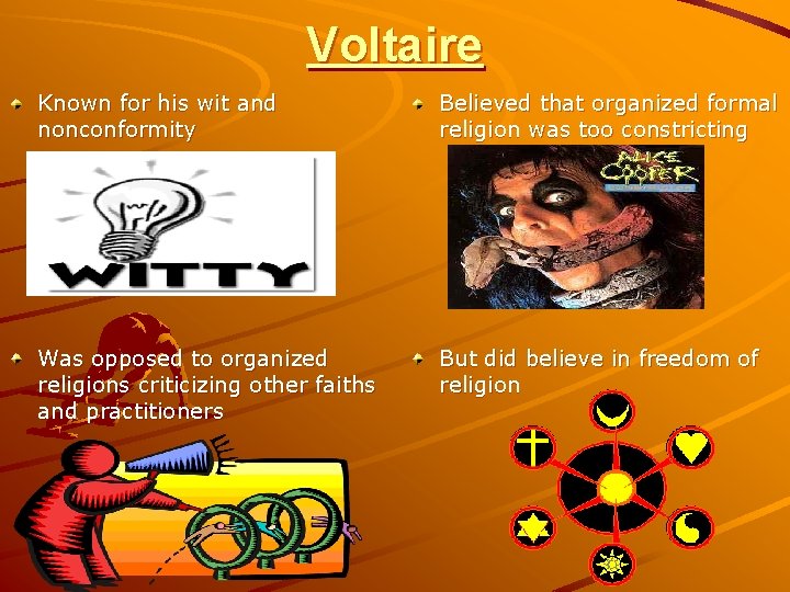 Voltaire Known for his wit and nonconformity Believed that organized formal religion was too