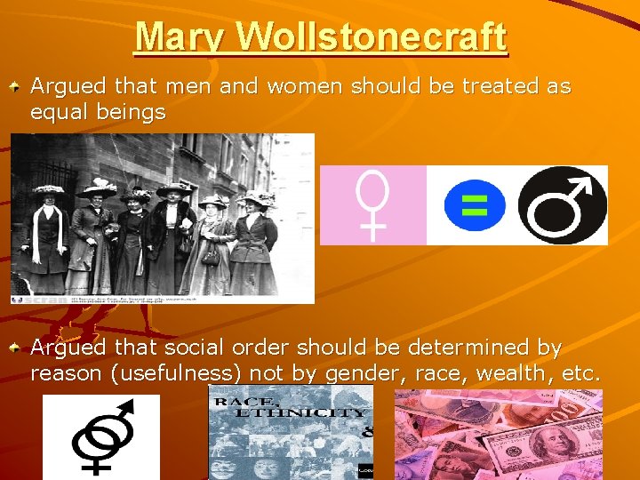 Mary Wollstonecraft Argued that men and women should be treated as equal beings Argued