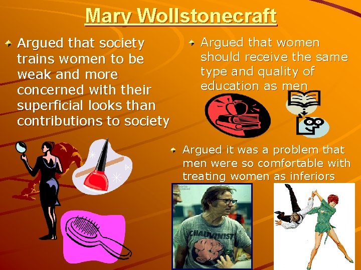 Mary Wollstonecraft Argued that society trains women to be weak and more concerned with