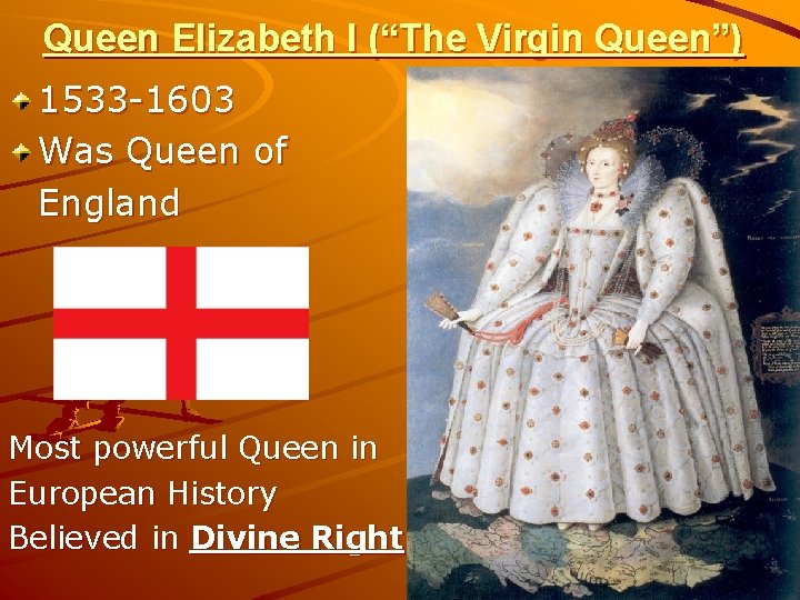 Queen Elizabeth I (“The Virgin Queen”) 1533 -1603 Was Queen of England Most powerful