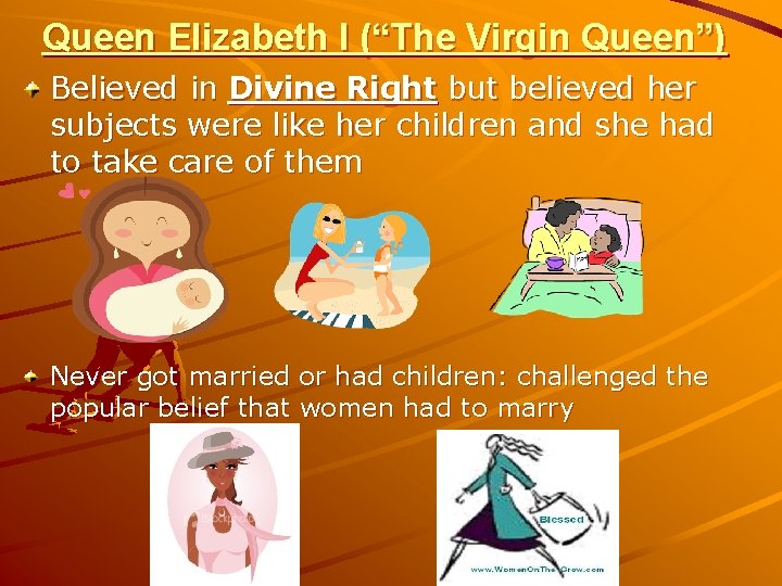Queen Elizabeth I (“The Virgin Queen”) Believed in Divine Right but believed her subjects