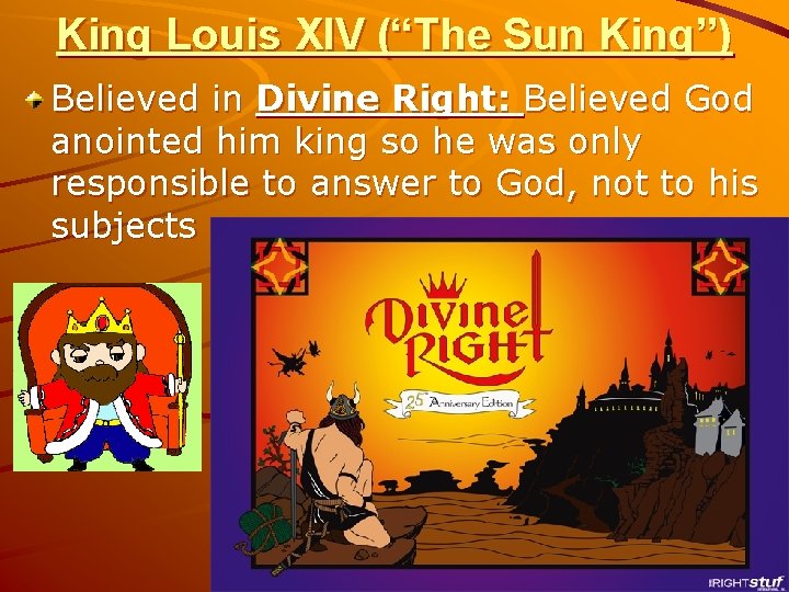 King Louis XIV (“The Sun King”) Believed in Divine Right: Believed God anointed him