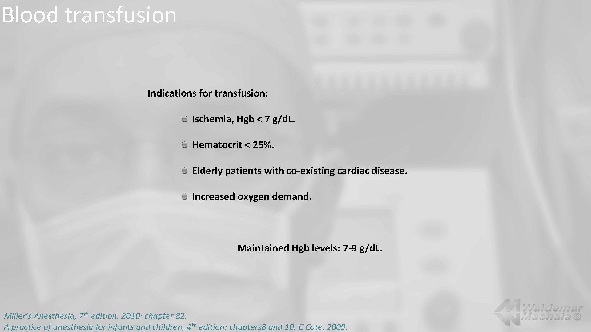 Blood transfusion Indications for transfusion: Ischemia, Hgb < 7 g/d. L. Hematocrit < 25%.