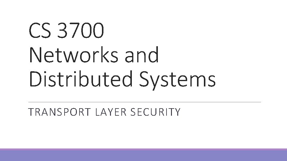 CS 3700 Networks and Distributed Systems TRANSPORT LAYER SECURITY 