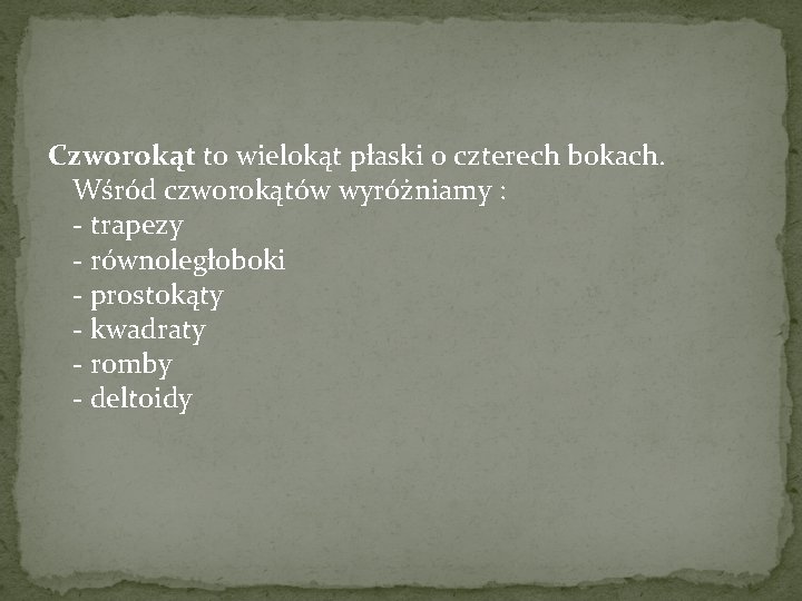 Czworokąt to wielokąt płaski o czterech bokach. Wśród czworokątów wyróżniamy : - trapezy -