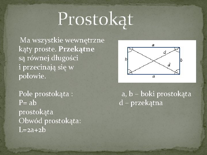 Prostokąt Ma wszystkie wewnętrzne kąty proste. Przekątne są równej długości i przecinają się w