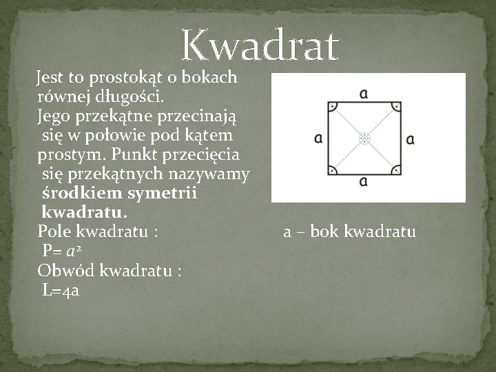 Kwadrat Jest to prostokąt o bokach równej długości. Jego przekątne przecinają się w połowie