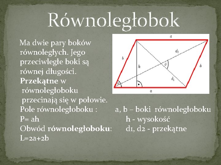 Równoległobok Ma dwie pary boków równoległych. Jego przeciwległe boki są równej długości. Przekątne w