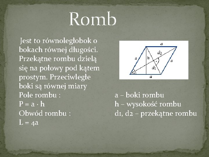 Romb Jest to równoległobok o bokach równej długości. Przekątne rombu dzielą się na połowy