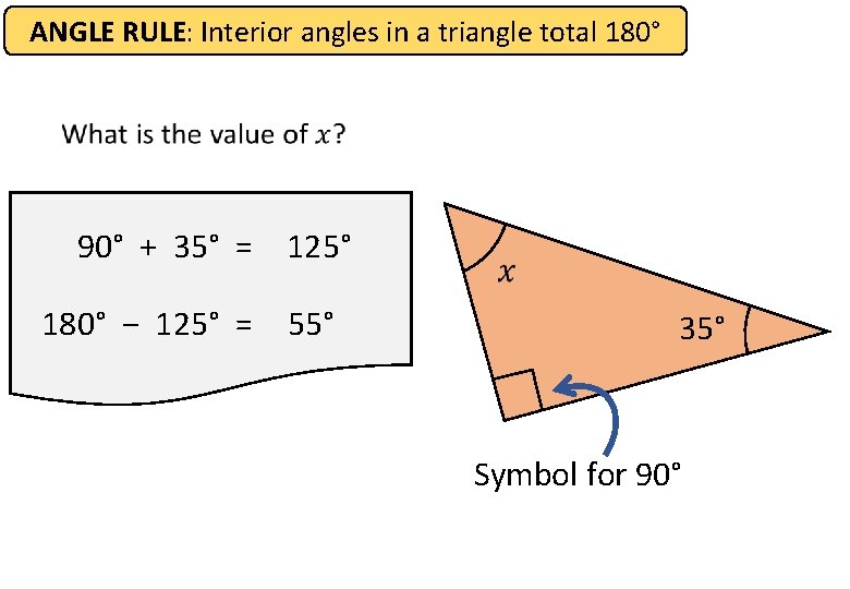 ANGLE RULE: Interior angles in a triangle total 180° 90° + 35° = 125°
