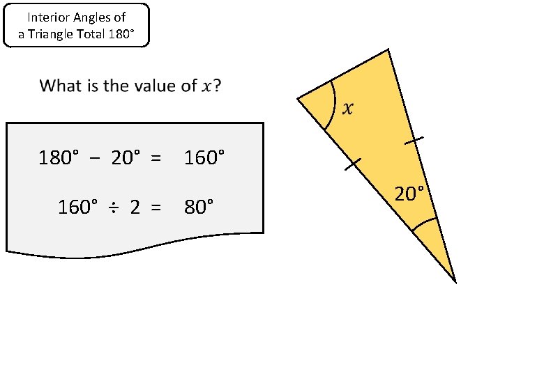 Interior Angles of a Triangle Total 180° − 20° = 160° ÷ 2 =