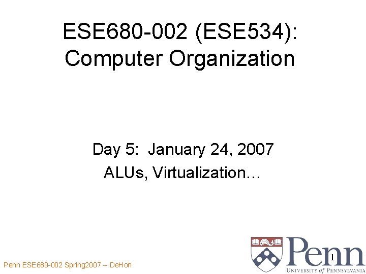 ESE 680 -002 (ESE 534): Computer Organization Day 5: January 24, 2007 ALUs, Virtualization…