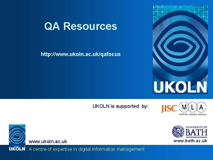 QA Resources http: //www. ukoln. ac. uk/qafocus UKOLN is supported by: www. ukoln. ac.