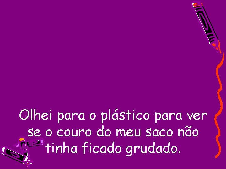 Olhei para o plástico para ver se o couro do meu saco não tinha