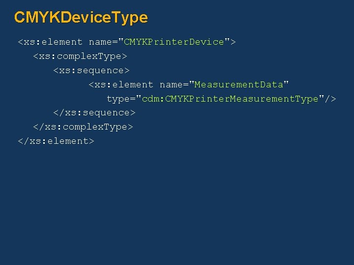 CMYKDevice. Type <xs: element name="CMYKPrinter. Device"> <xs: complex. Type> <xs: sequence> <xs: element name="Measurement.