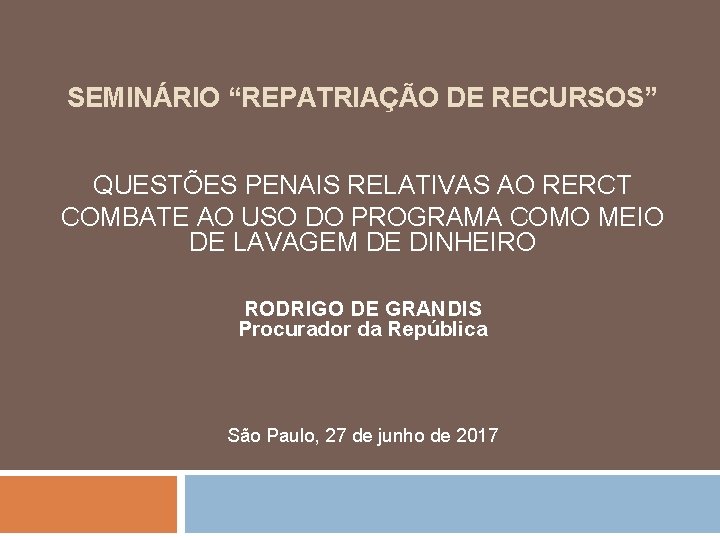 SEMINÁRIO “REPATRIAÇÃO DE RECURSOS” QUESTÕES PENAIS RELATIVAS AO RERCT COMBATE AO USO DO PROGRAMA