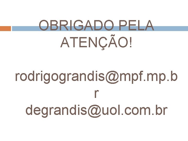 OBRIGADO PELA ATENÇÃO! rodrigograndis@mpf. mp. b r degrandis@uol. com. br 