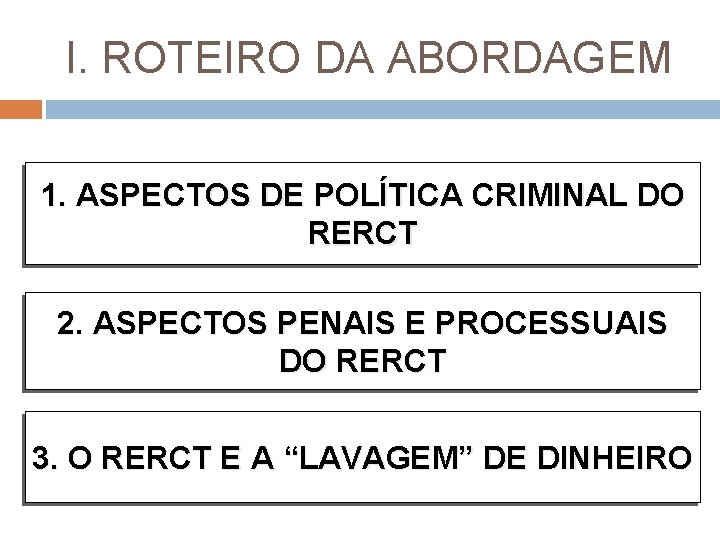 I. ROTEIRO DA ABORDAGEM 1. ASPECTOS DE POLÍTICA CRIMINAL DO RERCT 2. ASPECTOS PENAIS