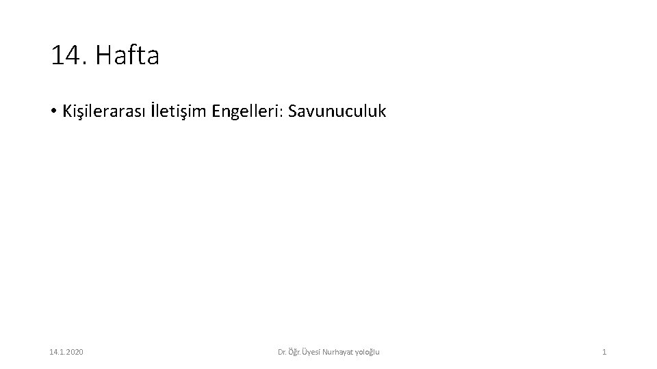 14. Hafta • Kişilerarası İletişim Engelleri: Savunuculuk 14. 1. 2020 Dr. Öğr. Üyesi Nurhayat