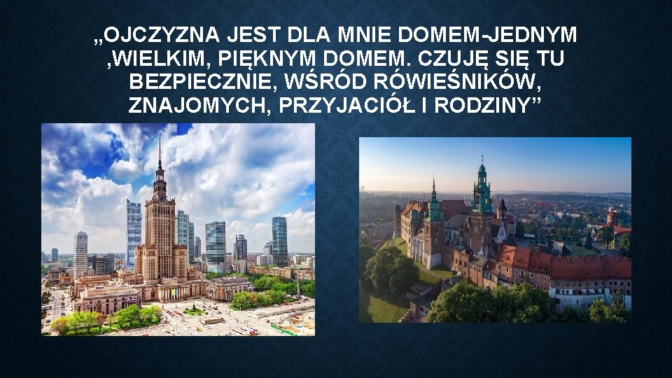 „OJCZYZNA JEST DLA MNIE DOMEM-JEDNYM , WIELKIM, PIĘKNYM DOMEM. CZUJĘ SIĘ TU BEZPIECZNIE, WŚRÓD