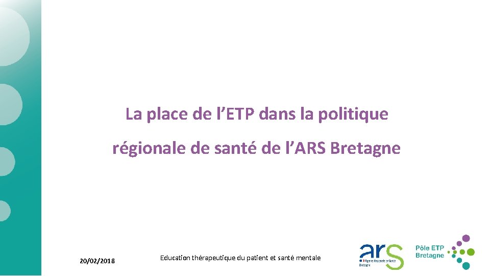 La place de l’ETP dans la politique régionale de santé de l’ARS Bretagne 20/02/2018