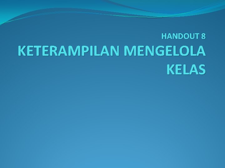 HANDOUT 8 KETERAMPILAN MENGELOLA KELAS 