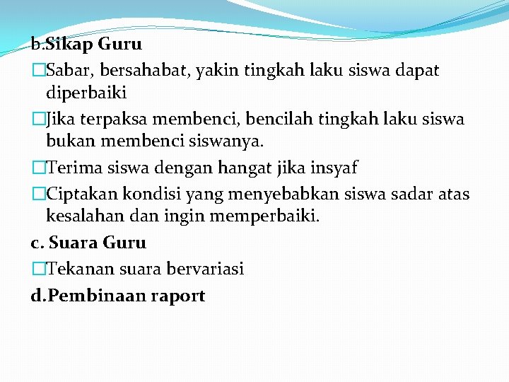 b. Sikap Guru �Sabar, bersahabat, yakin tingkah laku siswa dapat diperbaiki �Jika terpaksa membenci,
