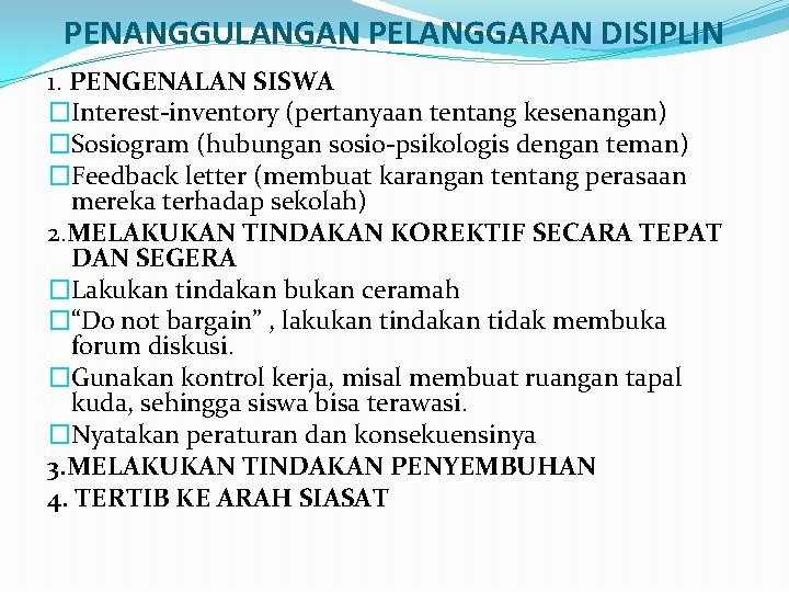 PENANGGULANGAN PELANGGARAN DISIPLIN 1. PENGENALAN SISWA �Interest-inventory (pertanyaan tentang kesenangan) �Sosiogram (hubungan sosio-psikologis dengan