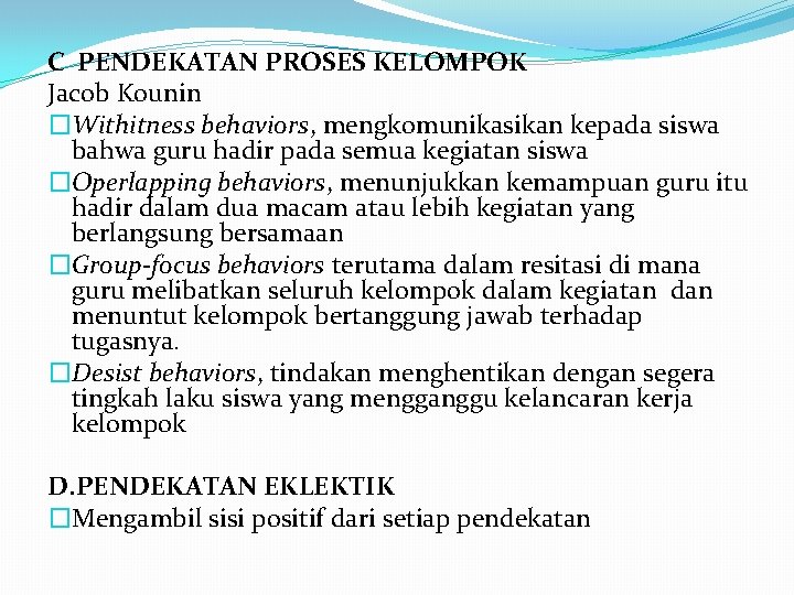 C PENDEKATAN PROSES KELOMPOK Jacob Kounin �Withitness behaviors, mengkomunikasikan kepada siswa bahwa guru hadir