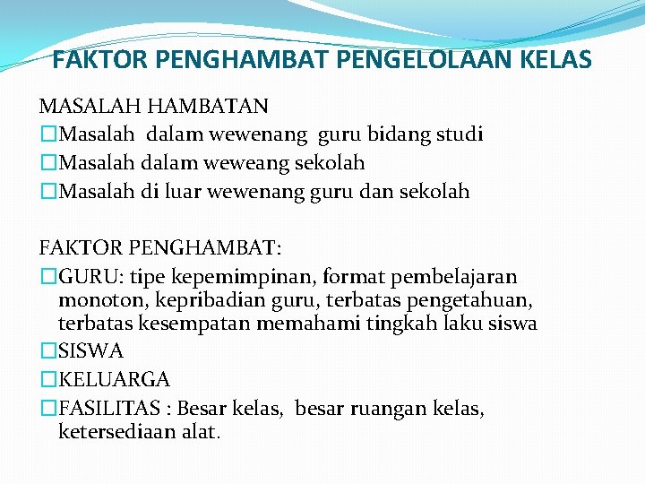 FAKTOR PENGHAMBAT PENGELOLAAN KELAS MASALAH HAMBATAN �Masalah dalam wewenang guru bidang studi �Masalah dalam