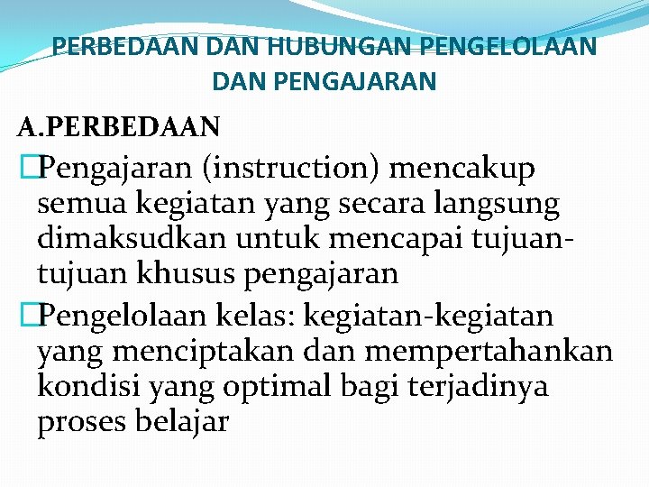 PERBEDAAN DAN HUBUNGAN PENGELOLAAN DAN PENGAJARAN A. PERBEDAAN �Pengajaran (instruction) mencakup semua kegiatan yang