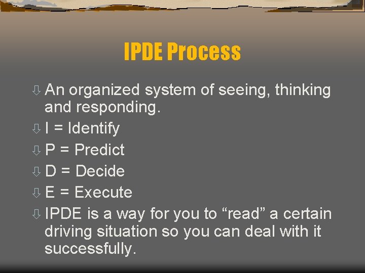 IPDE Process ò An organized system of seeing, thinking and responding. ò I =