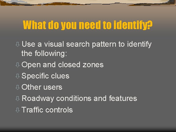 What do you need to identify? ò Use a visual search pattern to identify
