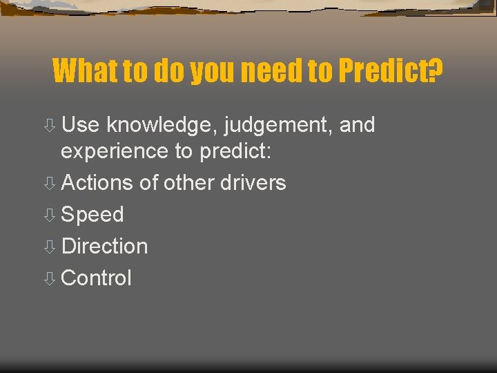 What to do you need to Predict? ò Use knowledge, judgement, and experience to