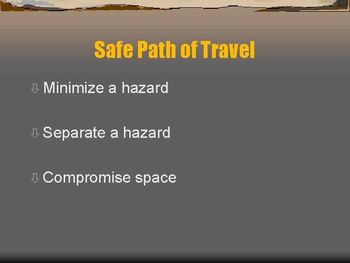Safe Path of Travel ò Minimize a hazard ò Separate a hazard ò Compromise