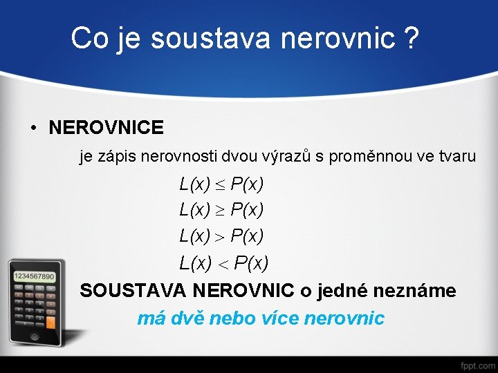 Co je soustava nerovnic ? • NEROVNICE je zápis nerovnosti dvou výrazů s proměnnou