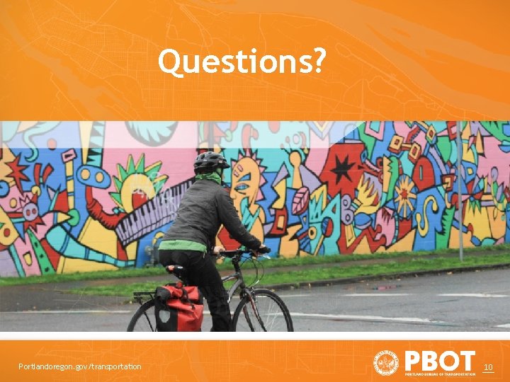 Questions? Portlandoregon. gov/transportation 10 