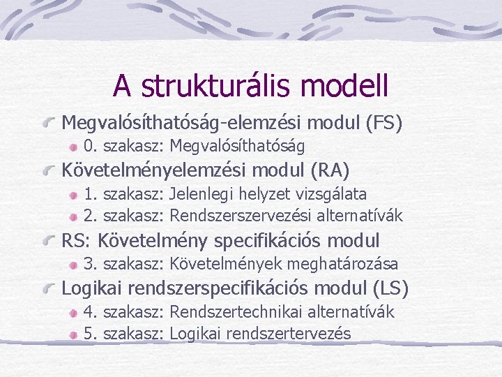 A strukturális modell Megvalósíthatóság-elemzési modul (FS) 0. szakasz: Megvalósíthatóság Követelményelemzési modul (RA) 1. szakasz: