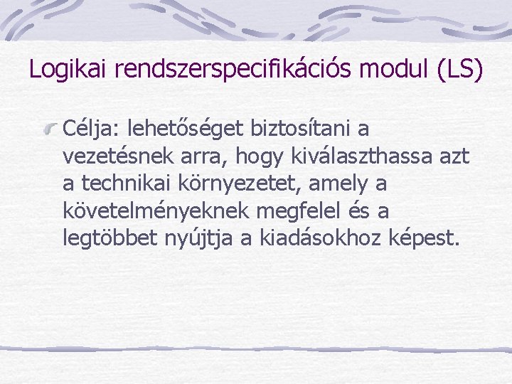 Logikai rendszerspecifikációs modul (LS) Célja: lehetőséget biztosítani a vezetésnek arra, hogy kiválaszthassa azt a