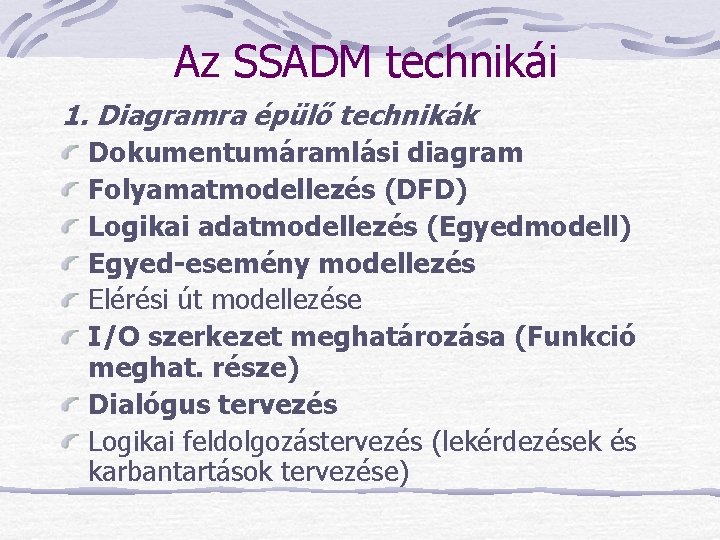 Az SSADM technikái 1. Diagramra épülő technikák Dokumentumáramlási diagram Folyamatmodellezés (DFD) Logikai adatmodellezés (Egyedmodell)