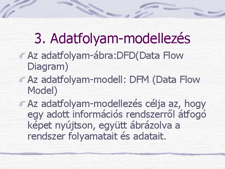 3. Adatfolyam-modellezés Az adatfolyam-ábra: DFD(Data Flow Diagram) Az adatfolyam-modell: DFM (Data Flow Model) Az